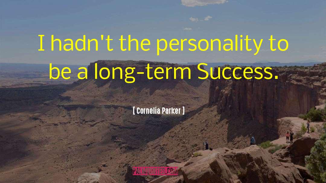 Cornelia Parker Quotes: I hadn't the personality to