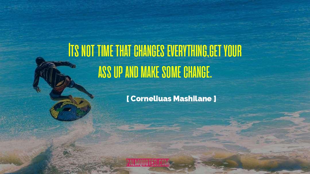Corneliuas Mashilane Quotes: Its not time that changes