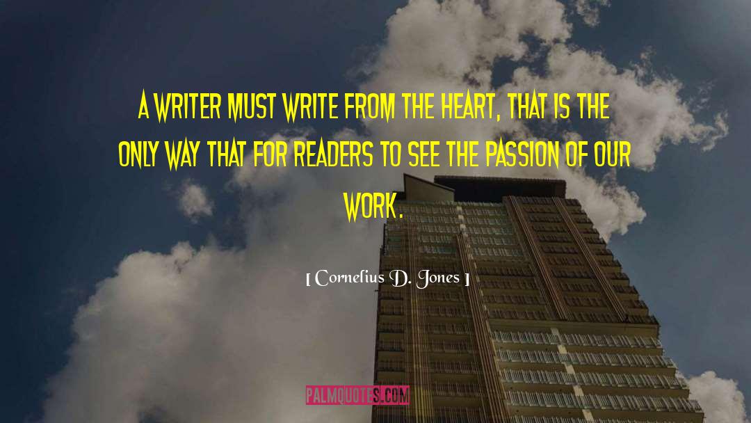 Cornelius D. Jones Quotes: A writer must write from