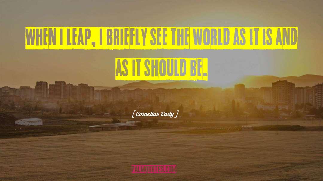 Cornelius Eady Quotes: When I leap, I briefly