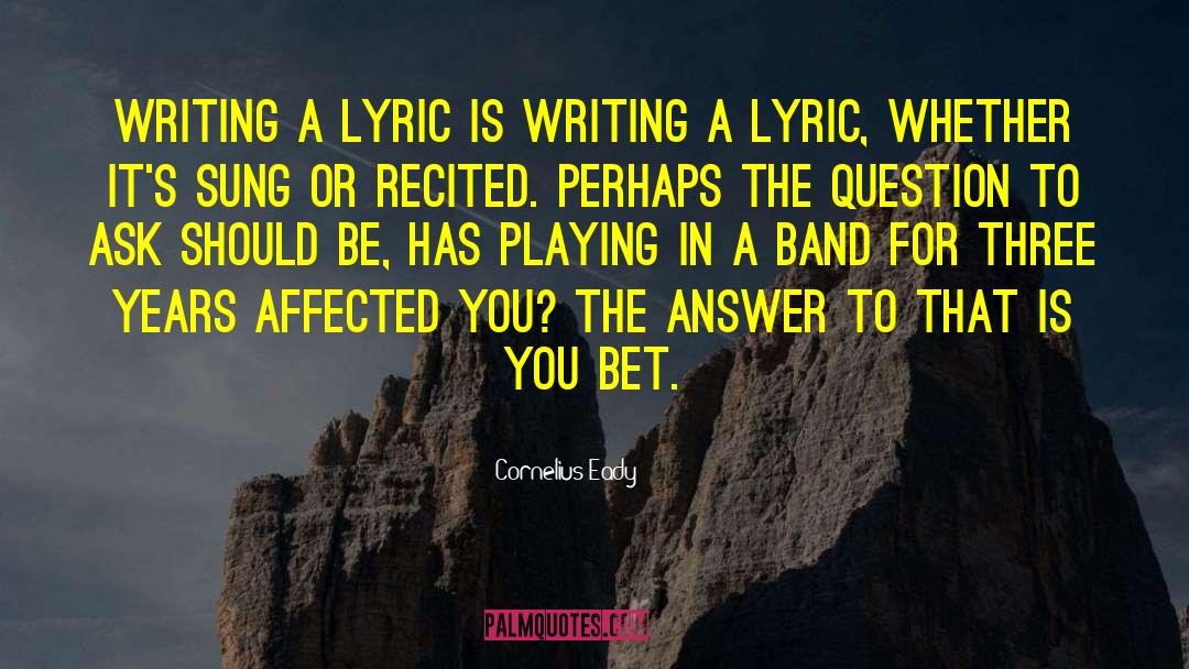Cornelius Eady Quotes: Writing a lyric is writing