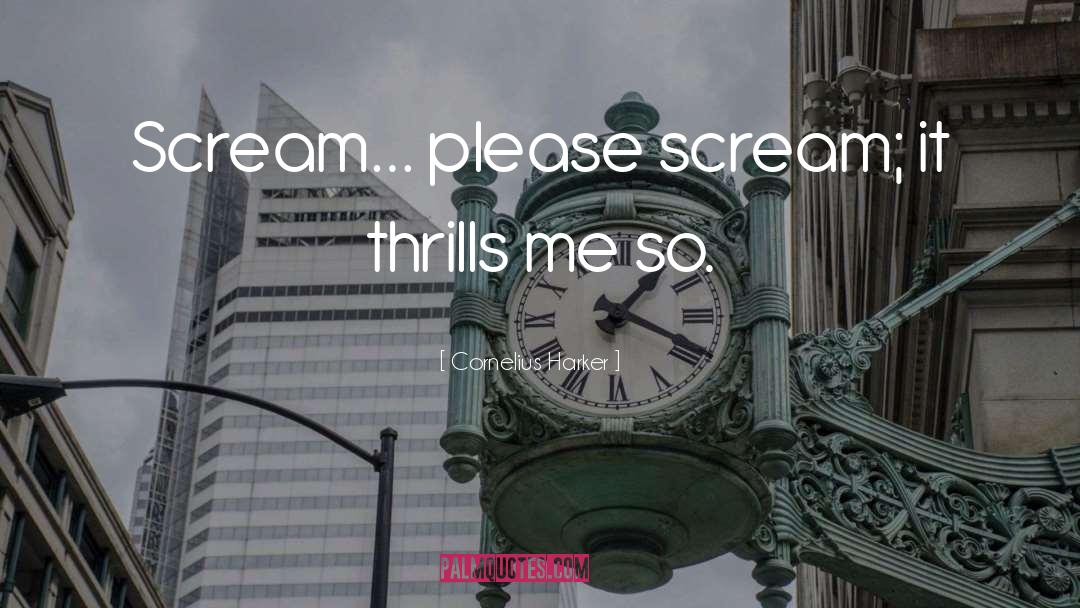 Cornelius Harker Quotes: Scream… please scream; it thrills