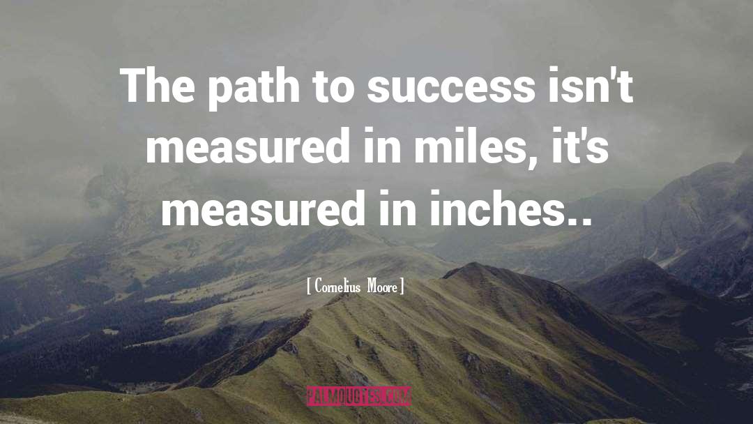 Cornelius Moore Quotes: The path to success isn't