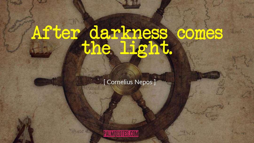 Cornelius Nepos Quotes: After darkness comes the light.
