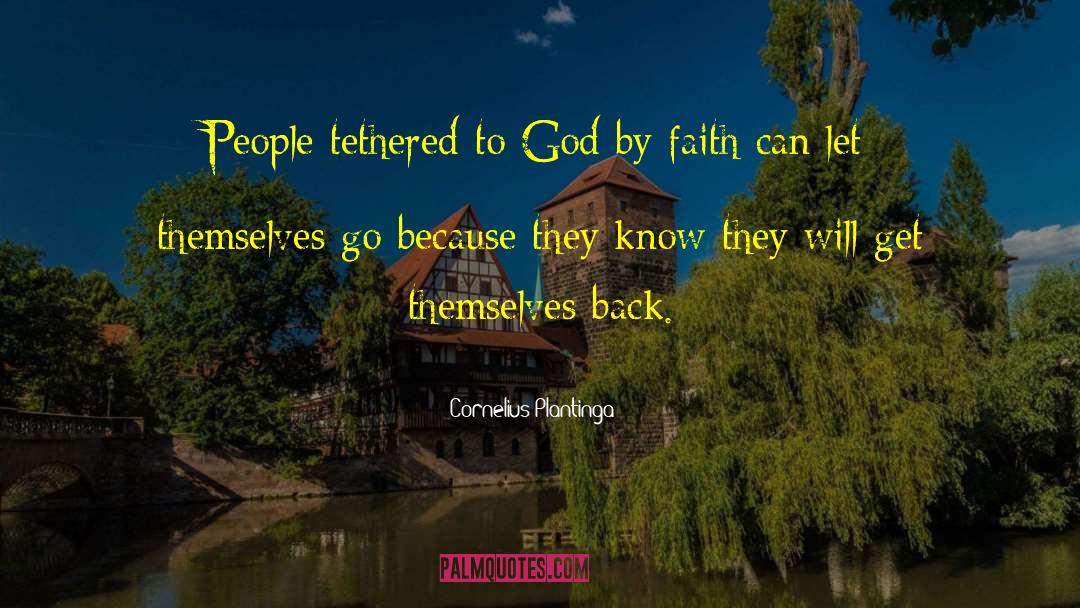 Cornelius Plantinga Quotes: People tethered to God by