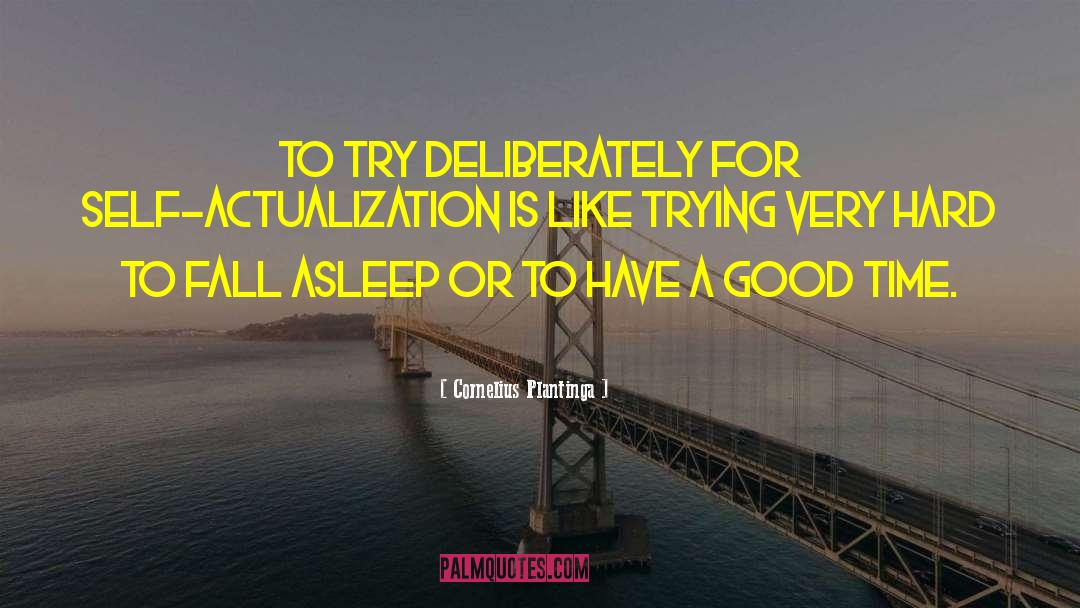 Cornelius Plantinga Quotes: To try deliberately for self-actualization