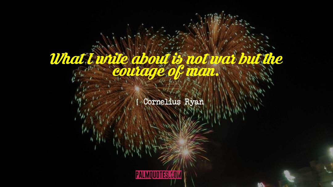 Cornelius Ryan Quotes: What I write about is