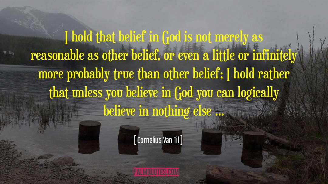 Cornelius Van Til Quotes: I hold that belief in