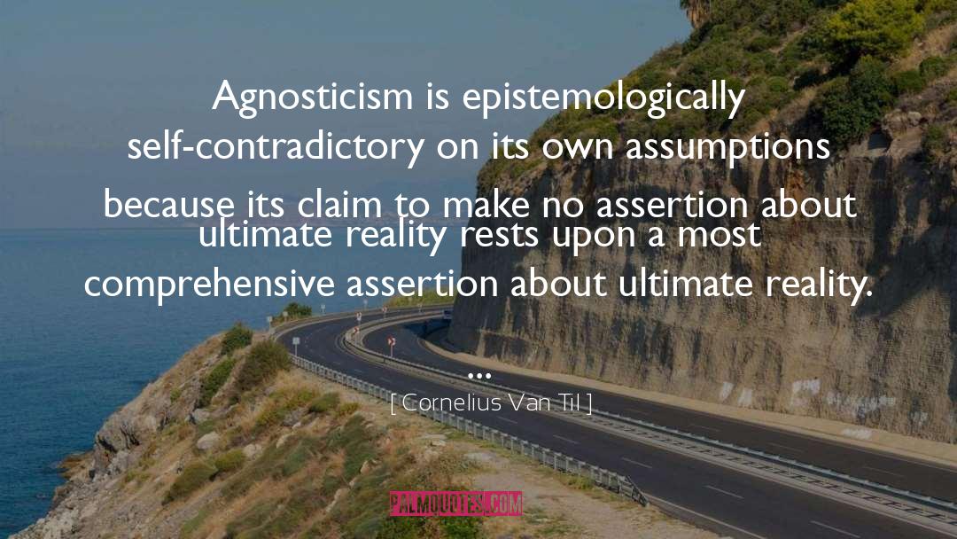 Cornelius Van Til Quotes: Agnosticism is epistemologically self-contradictory on