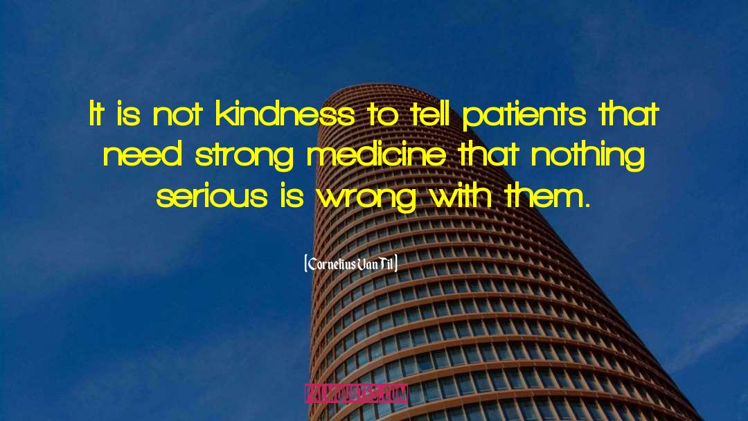 Cornelius Van Til Quotes: It is not kindness to