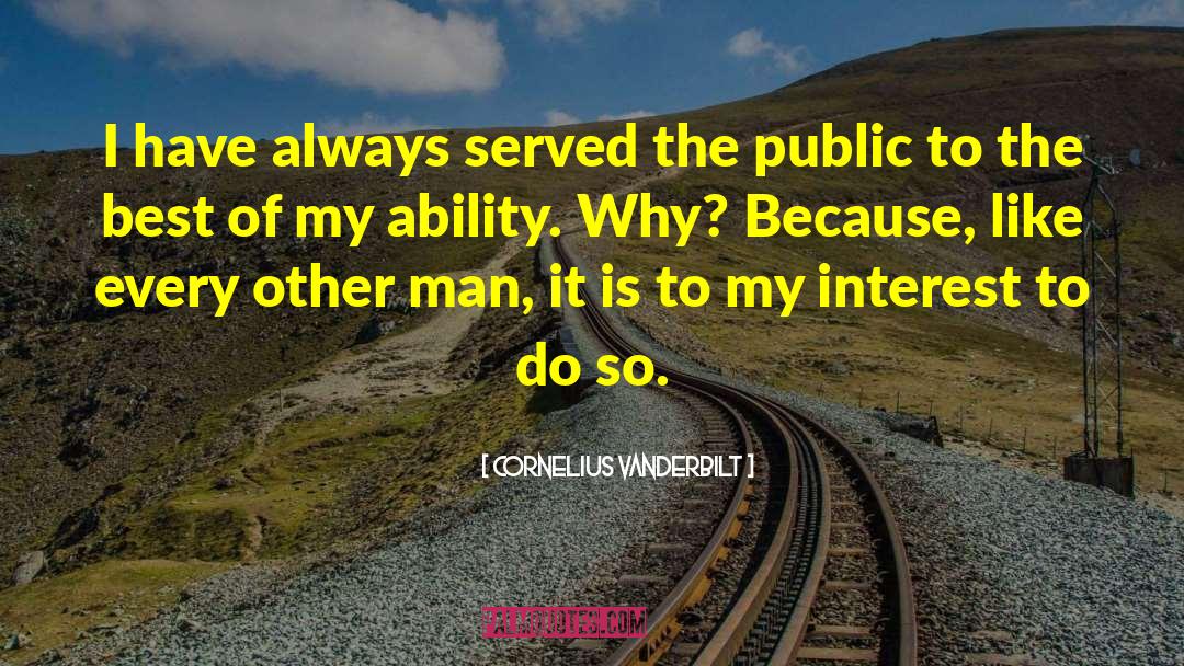 Cornelius Vanderbilt Quotes: I have always served the