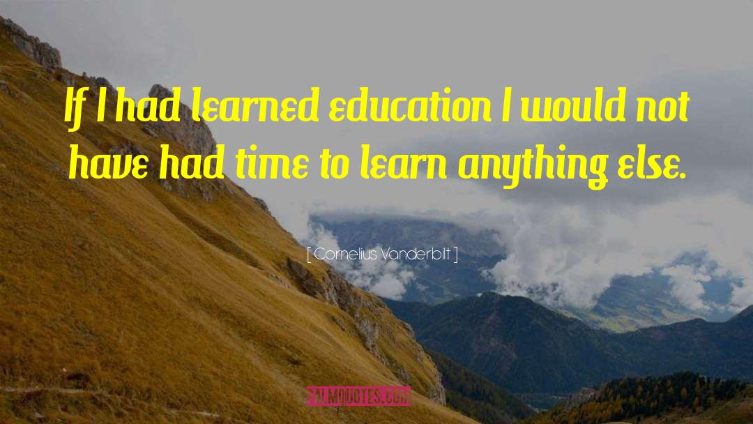 Cornelius Vanderbilt Quotes: If I had learned education