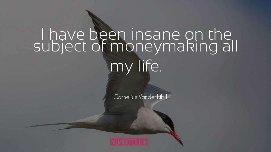 Cornelius Vanderbilt Quotes: I have been insane on