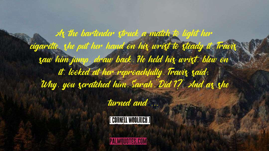 Cornell Woolrich Quotes: As the bartender struck a