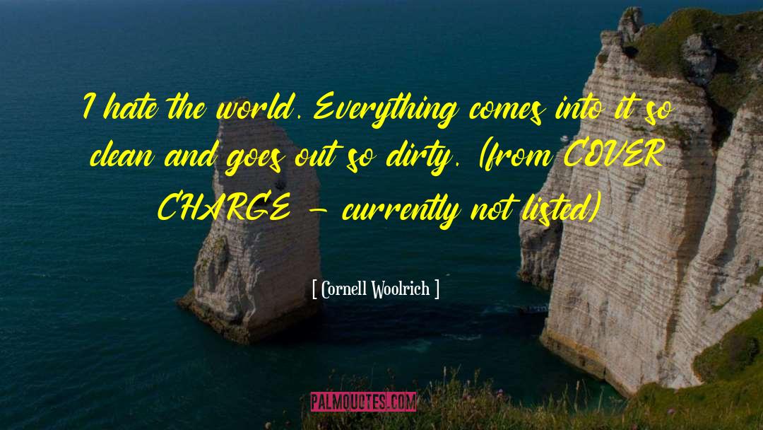 Cornell Woolrich Quotes: I hate the world. Everything