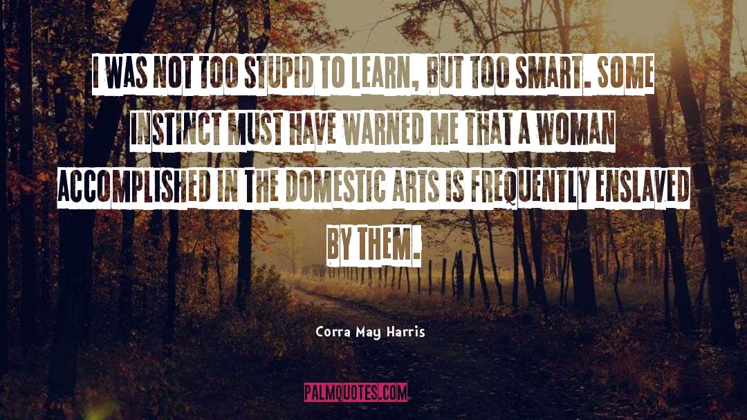 Corra May Harris Quotes: I was not too stupid