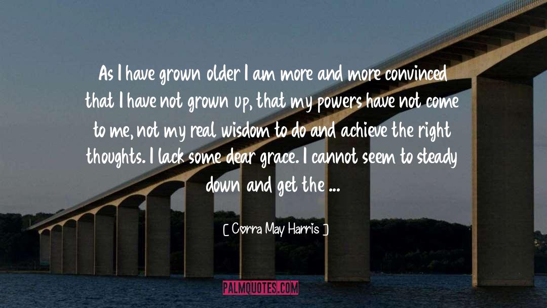 Corra May Harris Quotes: As I have grown older