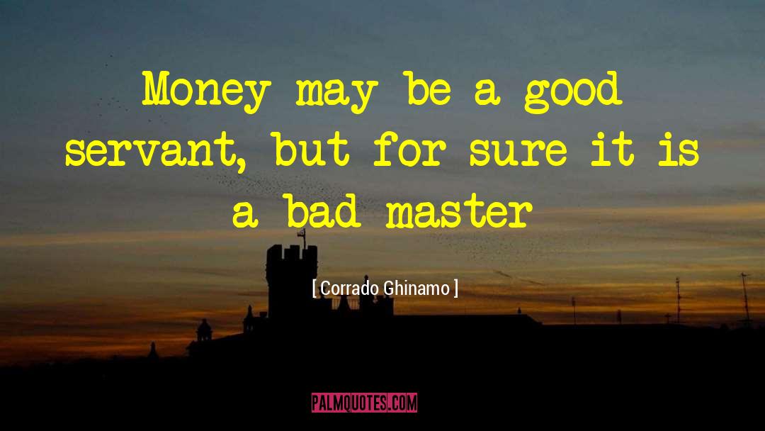 Corrado Ghinamo Quotes: Money may be a good