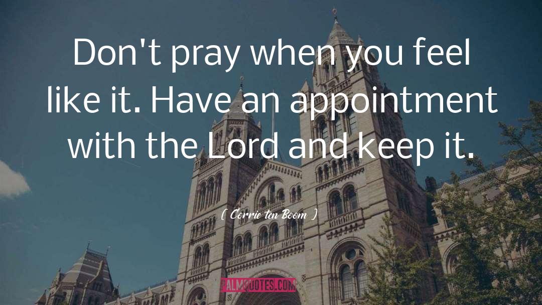 Corrie Ten Boom Quotes: Don't pray when you feel