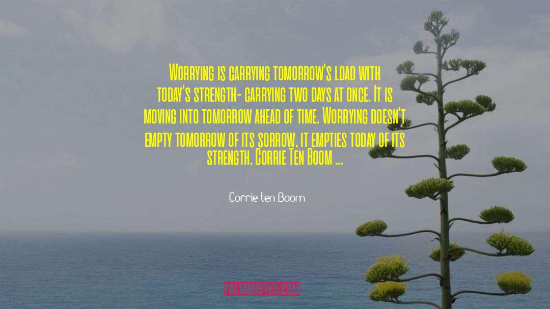 Corrie Ten Boom Quotes: Worrying is carrying tomorrow's load