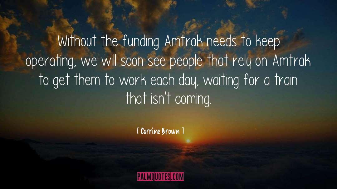 Corrine Brown Quotes: Without the funding Amtrak needs