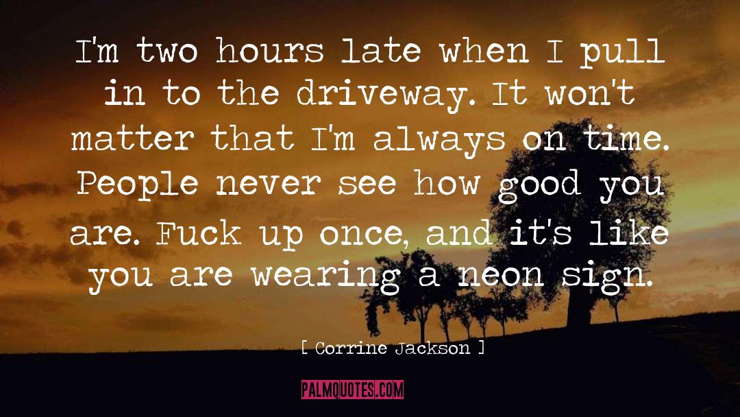 Corrine Jackson Quotes: I'm two hours late when