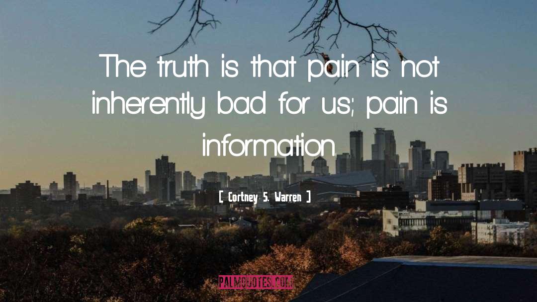 Cortney S. Warren Quotes: The truth is that pain