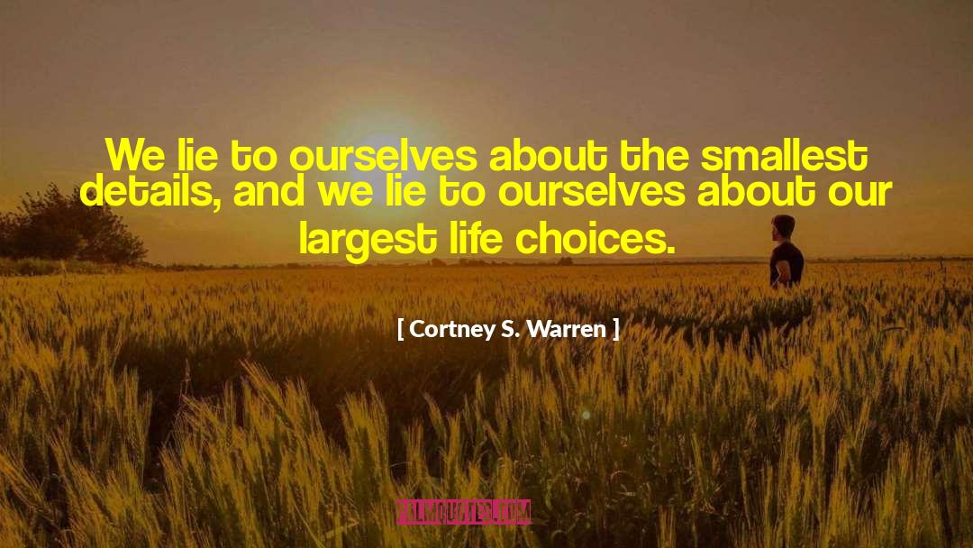 Cortney S. Warren Quotes: We lie to ourselves about