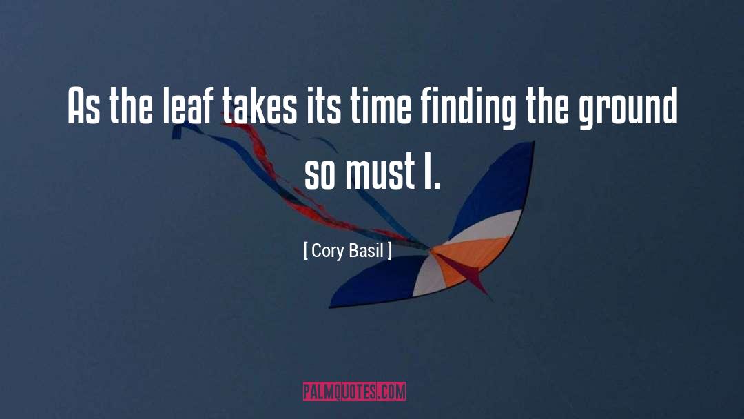 Cory Basil Quotes: As the leaf takes its