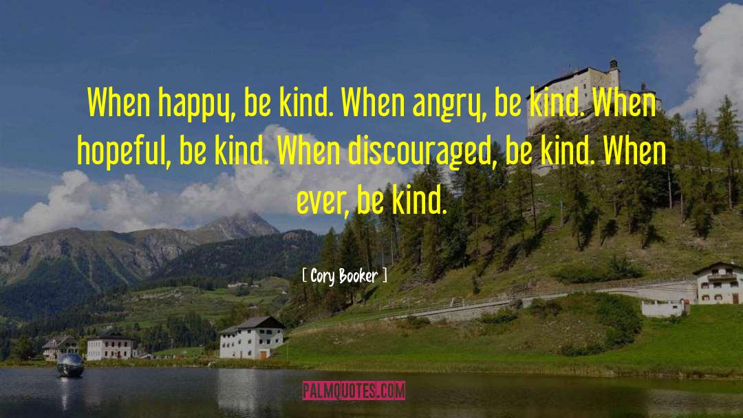 Cory Booker Quotes: When happy, be kind. When