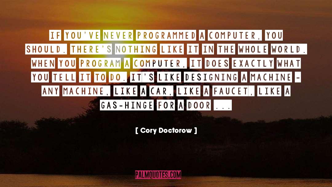 Cory Doctorow Quotes: If you've never programmed a