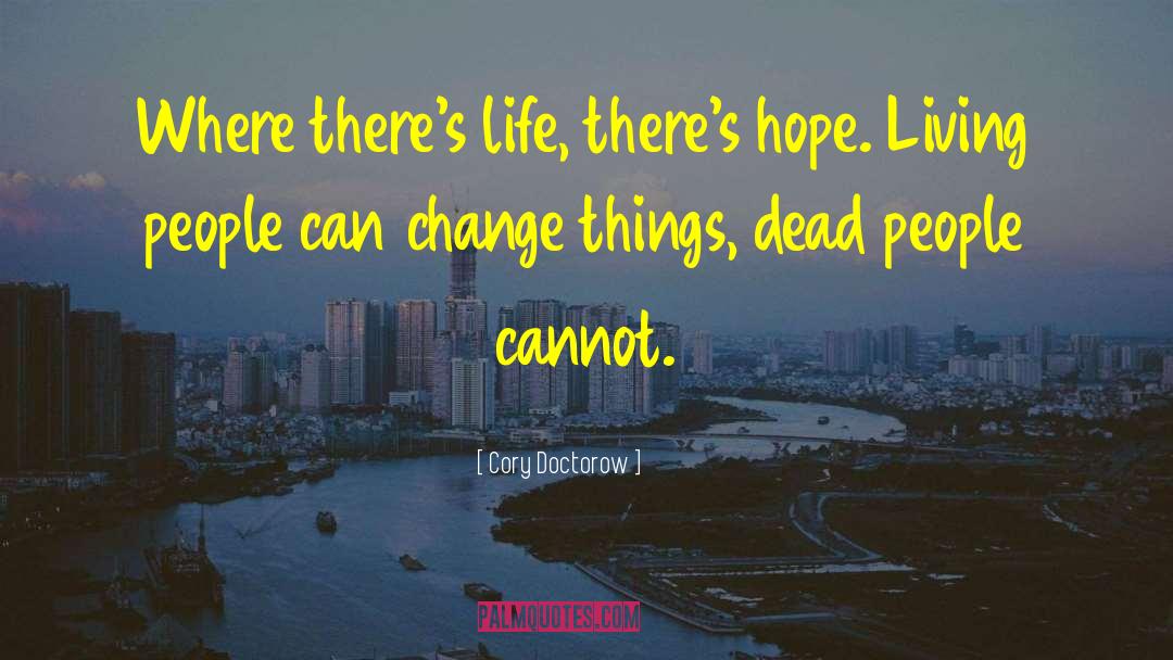 Cory Doctorow Quotes: Where there's life, there's hope.