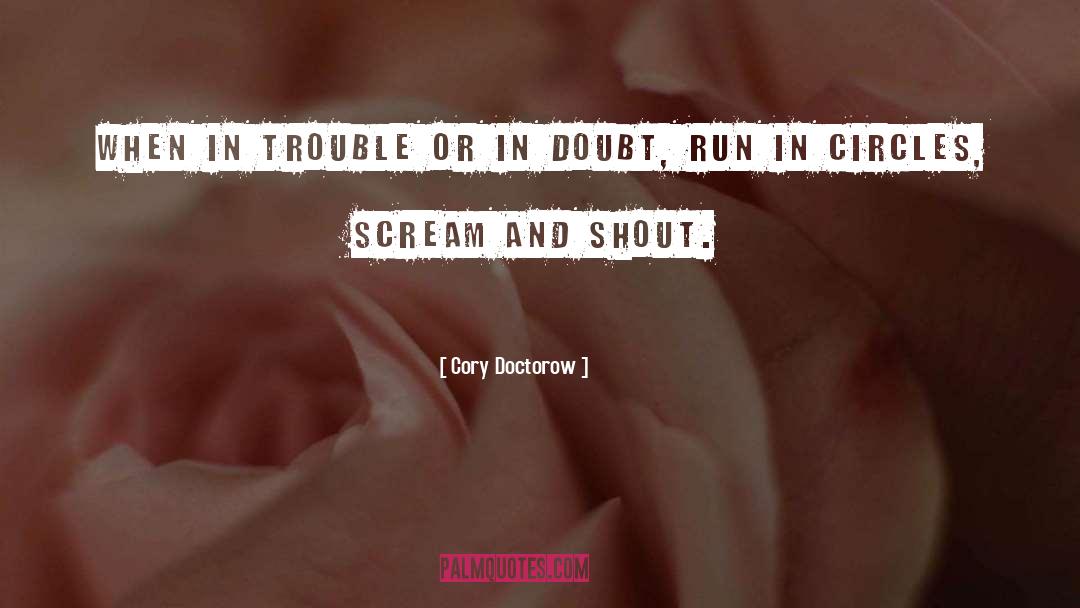 Cory Doctorow Quotes: When in trouble or in