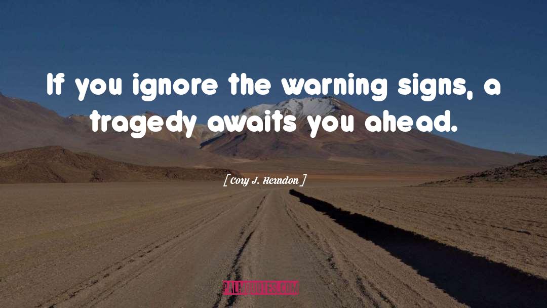 Cory J. Herndon Quotes: If you ignore the warning