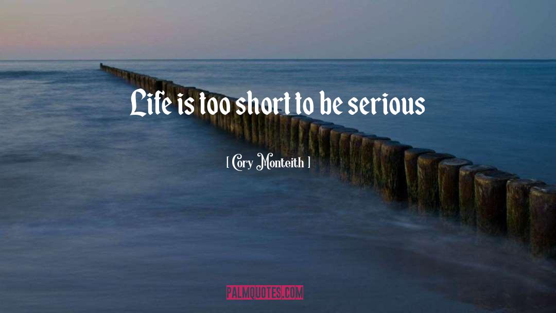 Cory Monteith Quotes: Life is too short to