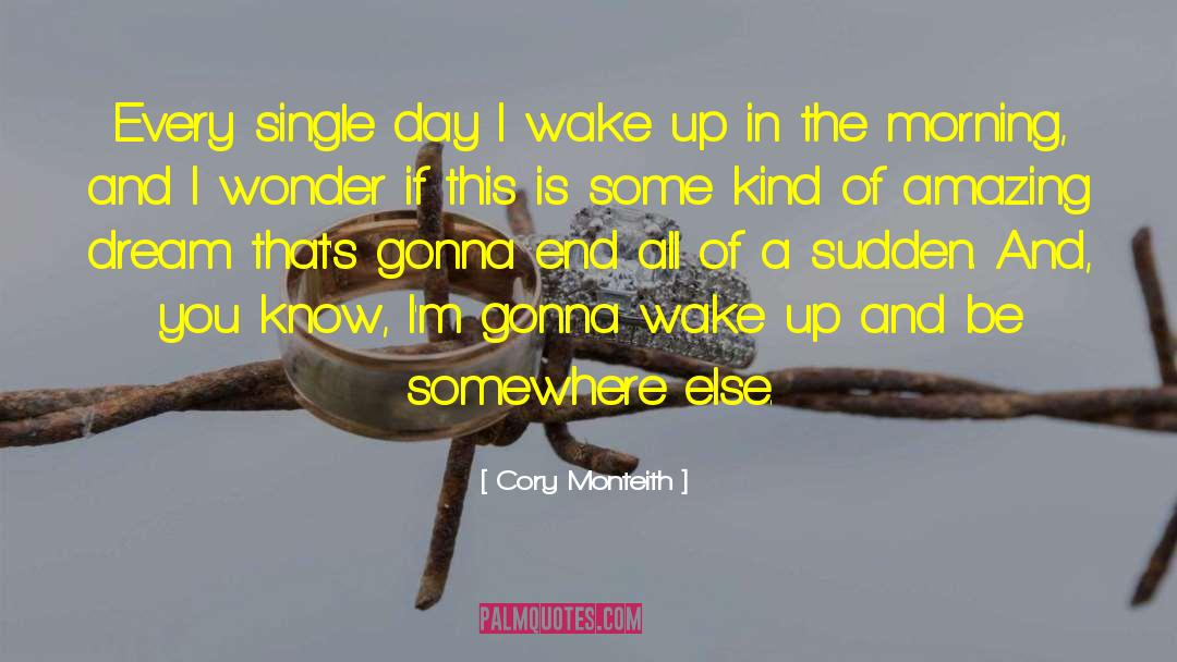 Cory Monteith Quotes: Every single day I wake