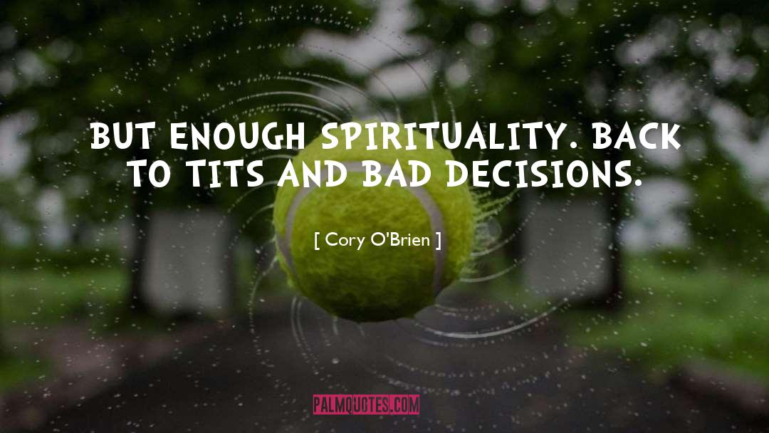 Cory O'Brien Quotes: BUT ENOUGH SPIRITUALITY. BACK TO