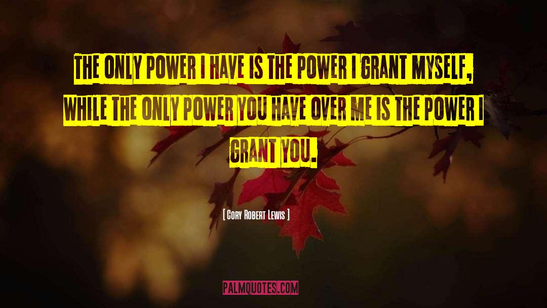 Cory Robert Lewis Quotes: The only power I have