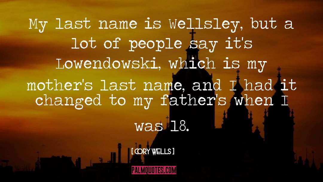 Cory Wells Quotes: My last name is Wellsley,