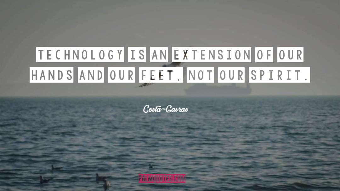 Costa-Gavras Quotes: Technology is an extension of