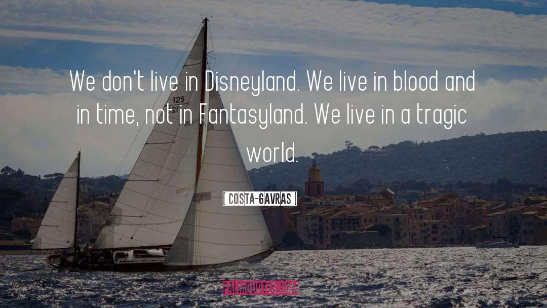 Costa-Gavras Quotes: We don't live in Disneyland.
