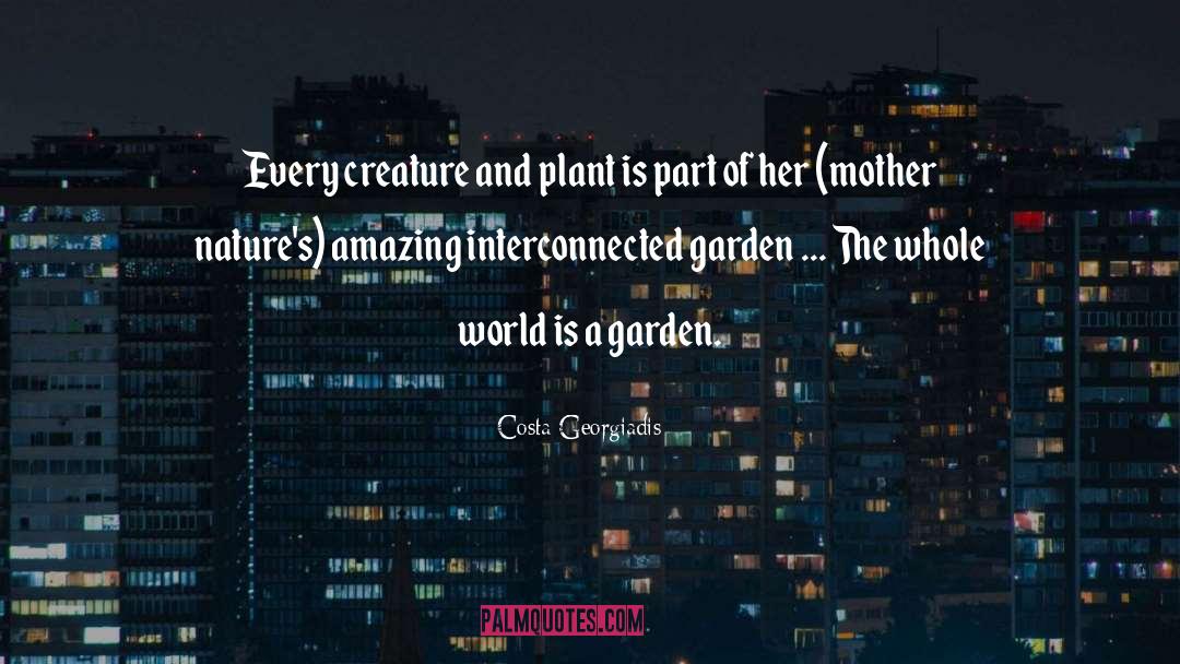 Costa Georgiadis Quotes: Every creature and plant is