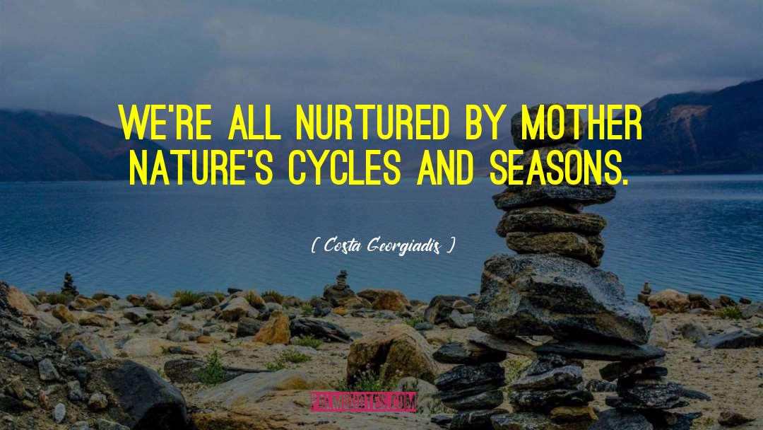 Costa Georgiadis Quotes: We're all nurtured by mother