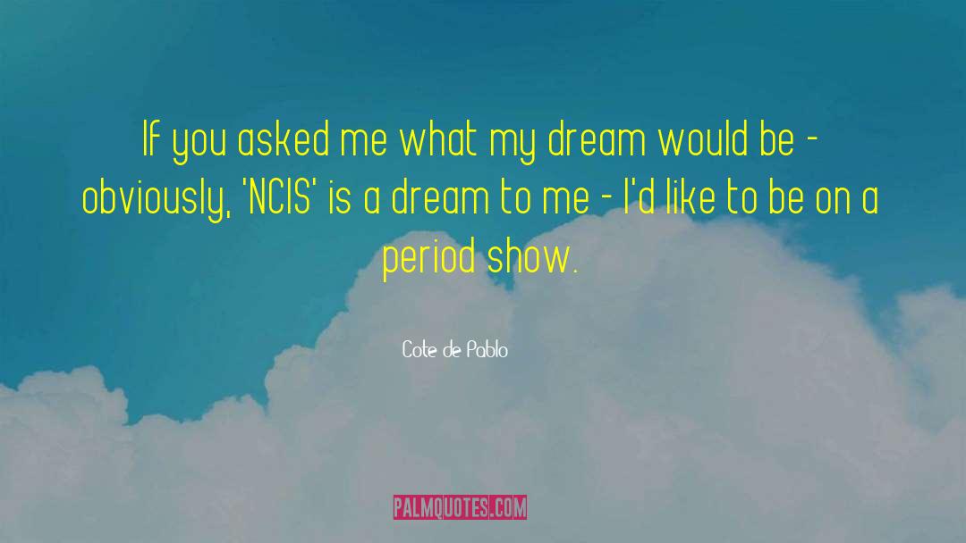 Cote De Pablo Quotes: If you asked me what