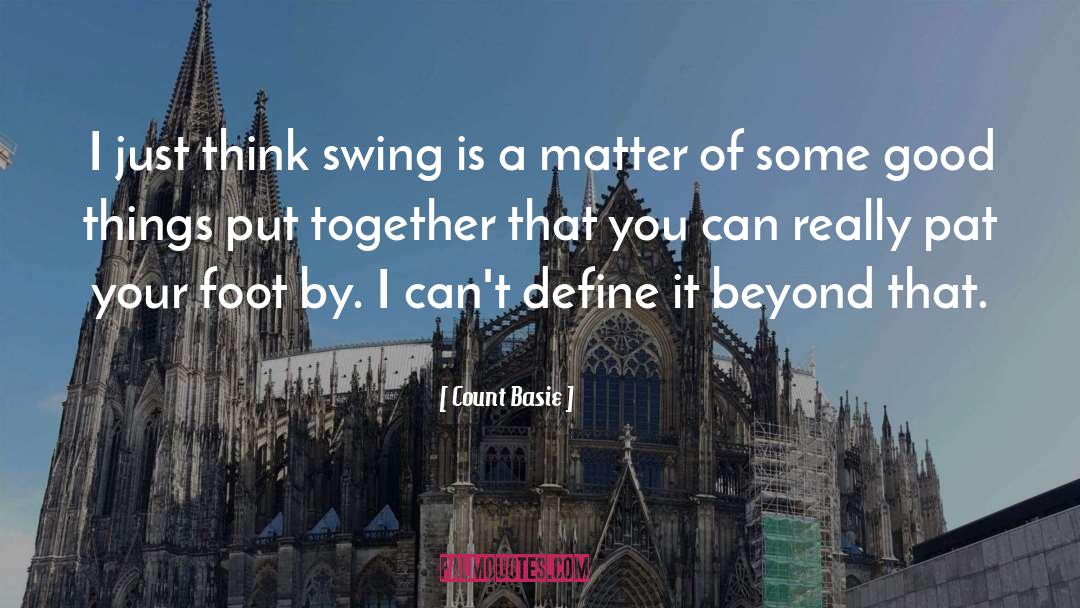 Count Basie Quotes: I just think swing is