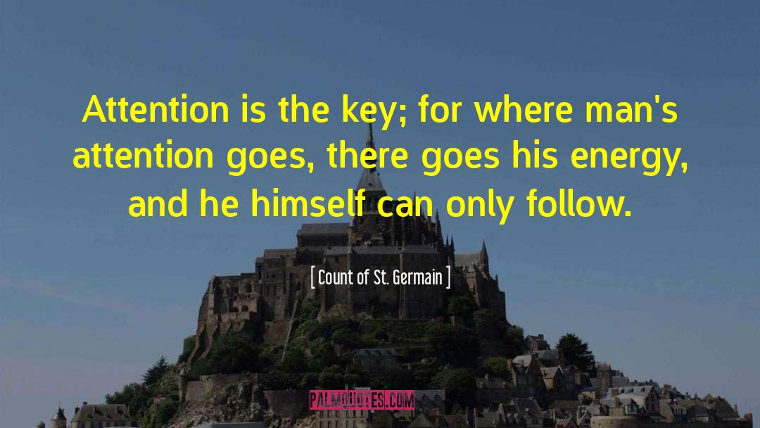 Count Of St. Germain Quotes: Attention is the key; for