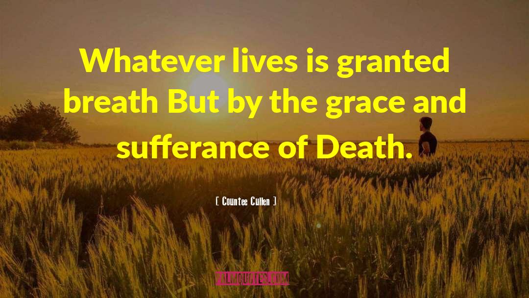 Countee Cullen Quotes: Whatever lives is granted breath