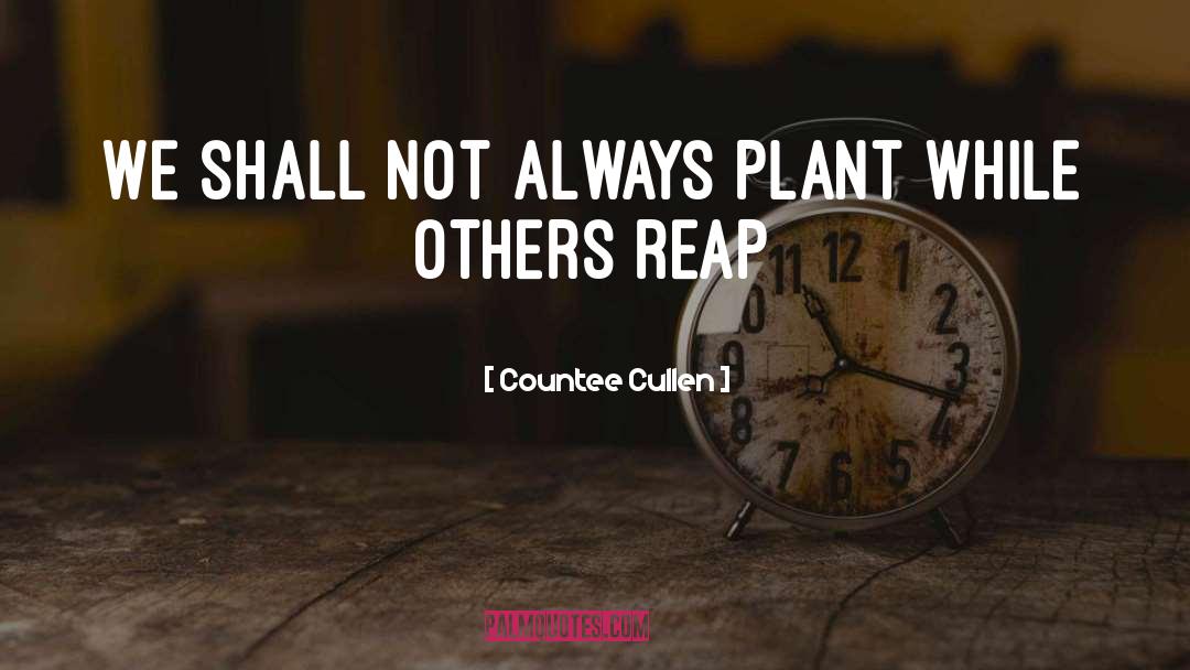 Countee Cullen Quotes: We shall not always plant