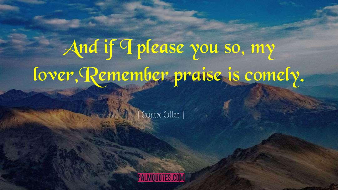 Countee Cullen Quotes: And if I please you