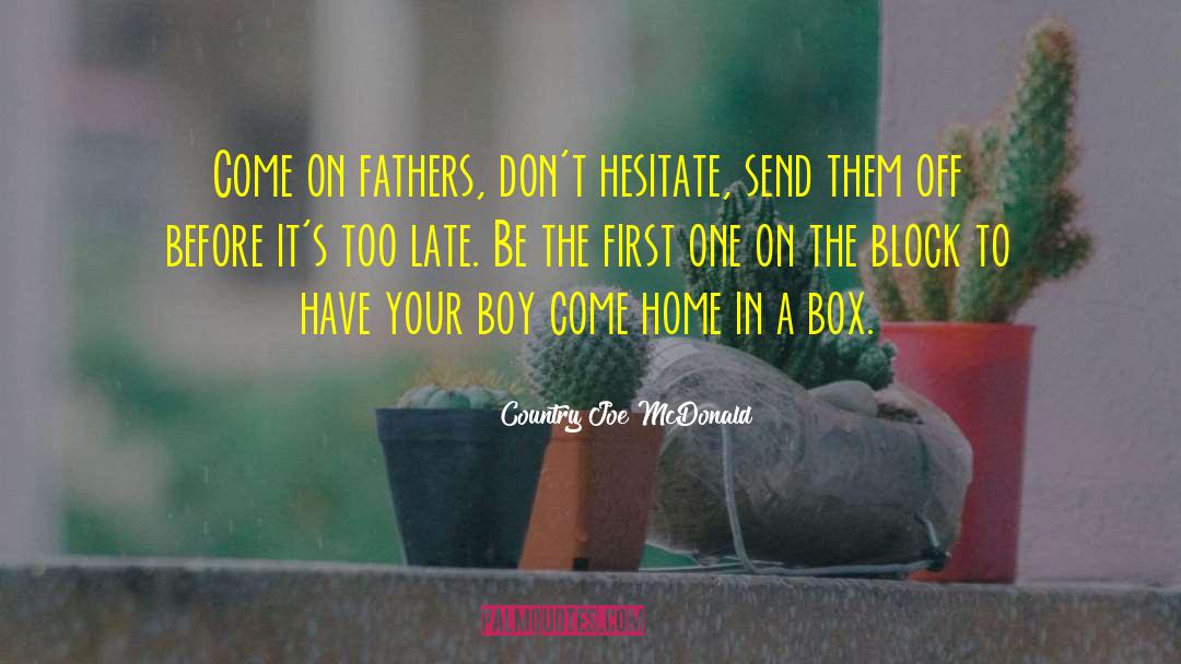 Country Joe McDonald Quotes: Come on fathers, don't hesitate,